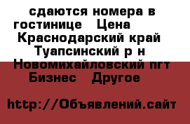 сдаются номера в гостинице › Цена ­ 800 - Краснодарский край, Туапсинский р-н, Новомихайловский пгт Бизнес » Другое   